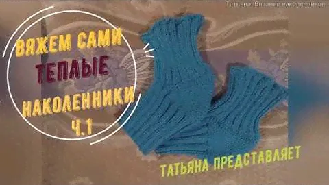 Татьяна. Тёплый подарок к рождеству. Вязание наколенников. часть1